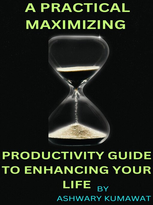 Title details for A Practical Maximizing Productivity Guide to Enhancing Your Life by Ashwary kumawat - Available